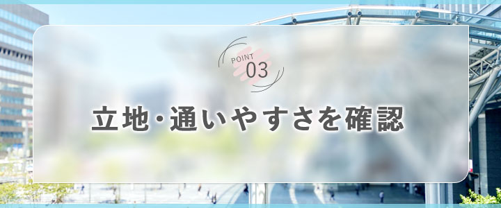 立地・通いやすさを確認