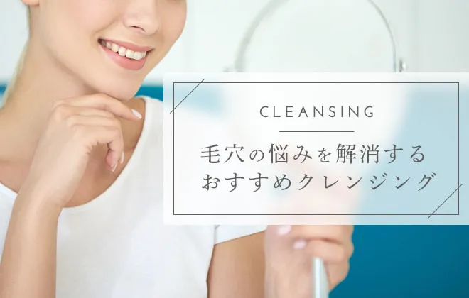 毛穴悩みにおすすめのクレンジング！たるみ・つまり・黒ずみ・角栓ケアを紹介