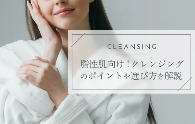 脂性肌におすすめのクレンジング！プチプラや毛穴汚れにも効果的な商品も紹介