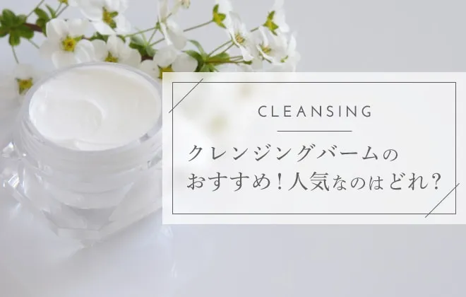クレンジングバームのおすすめは？人気アイテムと使い方を紹介