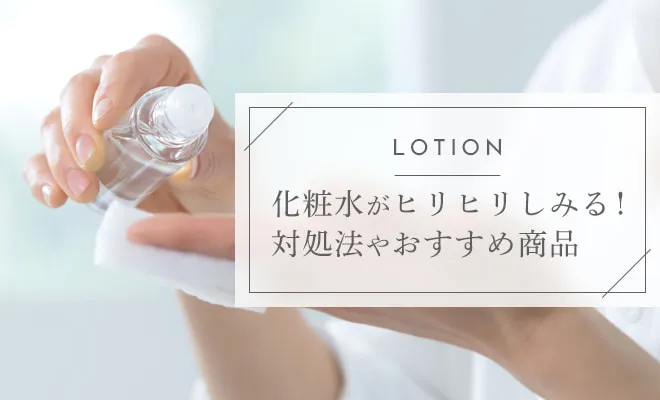 化粧水がヒリヒリしみる原因と対処法を解説！おすすめ商品も紹介