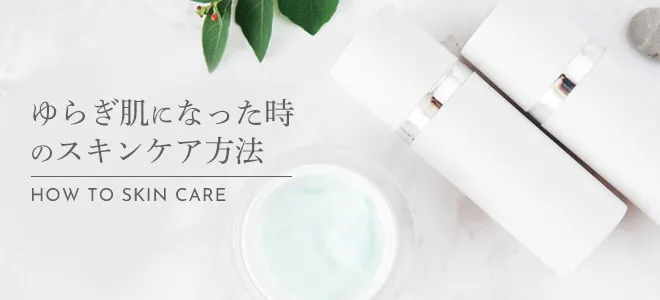 ゆらぎ肌になった時のスキンケア方法
